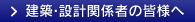 建築・設計関係者の皆様へ